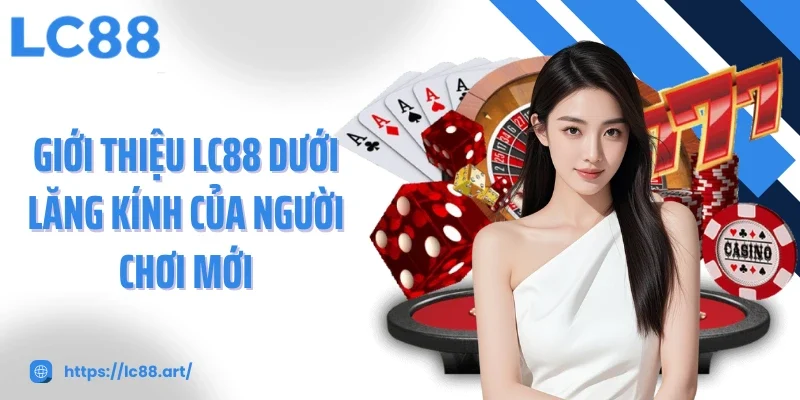 Giới thiệu LC88 dưới lăng kính của người chơi mới