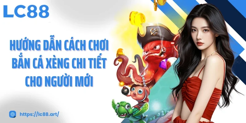 Hướng dẫn cách chơi bắn cá xèng chi tiết cho người mới