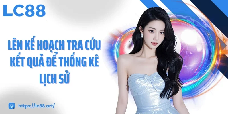 Lên kế hoạch tra cứu kết quả để thống kê lịch sử
