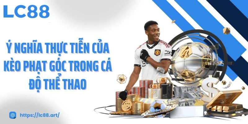 Ý nghĩa thực tiễn của kèo phạt góc trong cá độ thể thao